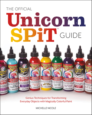 The Official Unicorn SPiT Users Handbook: Let Your Creative Juices Flow With Over 50 Colorful Projects for Home Decor, Apparel, Artwork, and much more!