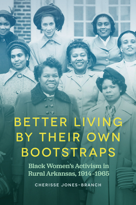 Better Living by Their Own Bootstraps: Black Womens Activism in Rural Arkansas, 1914-1965