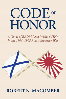 Code of Honor: A Novel of RADM Peter Wake, USN, in the 1904-1905 Russo-Japanese War (The Honor)