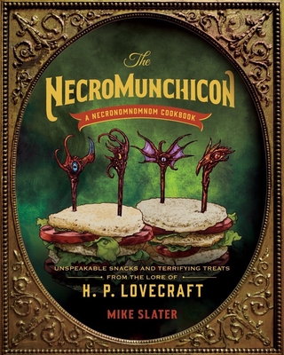 Necromunchicon: Unspeakable Snacks & Terrifying Treats from the Lore of H. P. Lovecraft