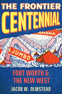 The Frontier Centennial: Fort Worth and the New West (Grover E. Murray Studies in the American Southwest)