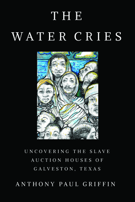 The Water Cries: Uncovering the Slave Auction Houses of Galveston, Texas (Afro-Texans)