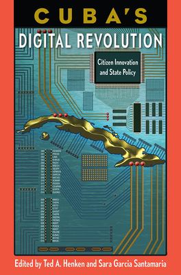 Image for CUBA'S DIGITAL REVOLUTION: CITIZEN INNOVATION AND STATE POLICY CUBA'S DIGITAL REVOLUTION: CITIZEN INNOVATION AND STATE POLICY