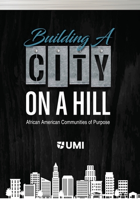 Image for BUILDING A CITY ON A HILL: AFRICAN AMERICAN COMMUNITIES OF PURPOSE BUILDING A CITY ON A HILL: AFRICAN AMERICAN COMMUNITIES OF PURPOSE