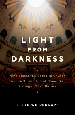 Light From Darkness - Nine Times the Catholic Church Was in Turmoil and Came Out Stronger Than Before