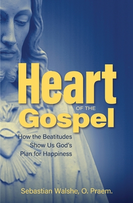 Heart of the Gospel- How the Beatitudes Show Us God's Plan for Happiness