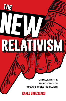 Image for The New Relativism: Unmasking the Philosophy of Today's Woke Moralists The New Relativism: Unmasking the Philosophy of Today's Woke Moralists