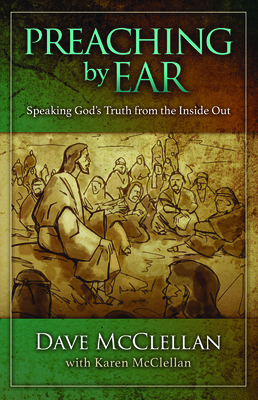 Image for Preaching by Ear: Speaking God's Truth from the Inside out