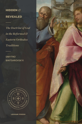 Image for Hidden and Revealed: The Doctrine of God in the Reformed and Eastern Orthodox Traditions (Studies in Historical and Systematic Theology)