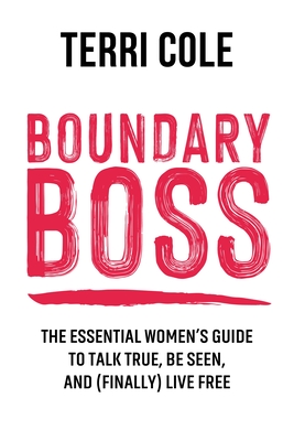 Boundary Boss: The Essential Guide to Talk True, Be Seen, and (Finally) Live Free