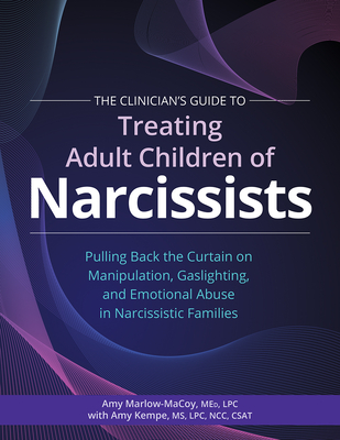 Clinician's Guide to Treating Adult Children of Narcissists:: Pulling Back the Curtain on Manipulation, Gaslighting, and Emotional Abuse in Narcissist