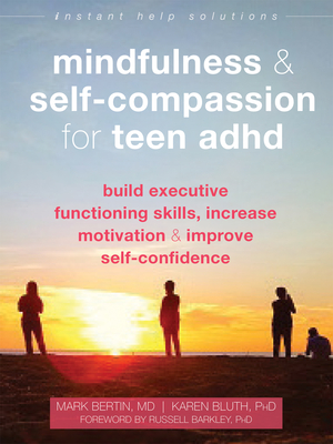 Mindfulness and Self-Compassion for Teen ADHD: Build Executive Functioning Skills, Increase Motivation, and Improve Self-Confidence (The Instant Help Solutions Series)
