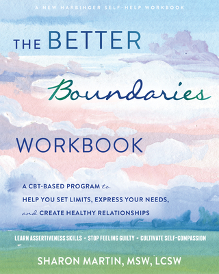 The Better Boundaries Workbook: A CBT-Based Program to Help You Set Limits, Express Your Needs, and Create Healthy Relationships