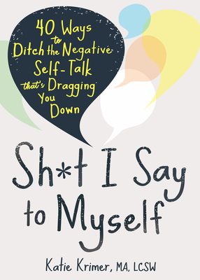 SH*T I SAY TO MYSELF 40 WAYS TO DITCH THE NEGATIVE SELF-TALK THAT'S DRAGGING YOU DOWN