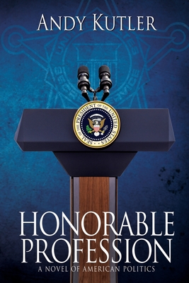 Honorable Profession: A Novel of American Politics