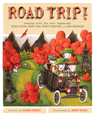 Road Trip!: Camping with the Four Vagabonds: Thomas Edison, Henry Ford, Harvey Firestone, and John Burroughs