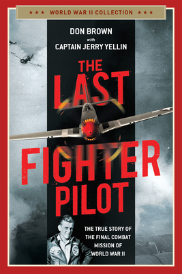 The Last Fighter Pilot: The True Story of the Final Combat Mission of World War II (World War II Collection)