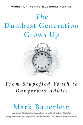 Image for The Dumbest Generation Grows Up: From Stupefied Youth to Dangerous Adults