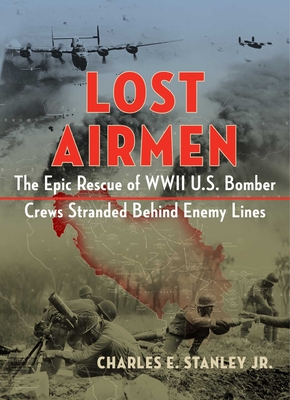 Lost Airmen: The Epic Rescue of WWII U.S. Bomber Crews Stranded Behind Enemy Lines