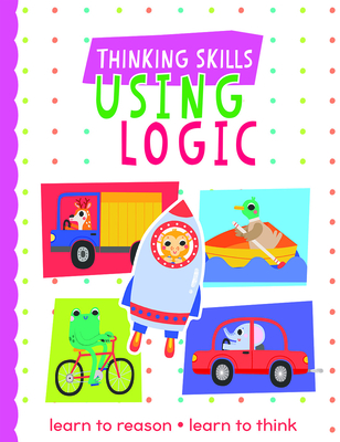 Thinking Skills : Using Logic : Learn To Reason Learn To Think