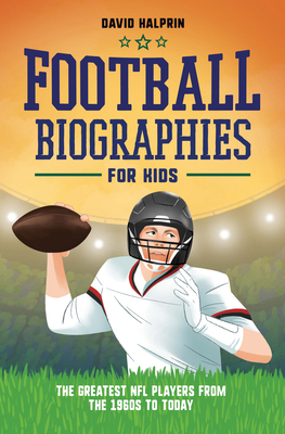 Football Biographies for Kids: The Greatest NFL Players from the 1960s to Today (Sports Biographies for Kids)