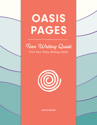 Oasis Pages: Teen Writing Quest: Find Your Daily Writing Habit