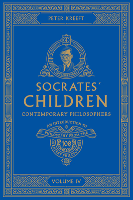 Socrates' Children: An Introduction to Philosophy from the 100 Greatest Philosophers - Volume IV: Contemporary Philosophers