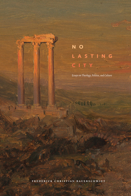 No Lasting City: Essays on Theology, Politics, and Culture