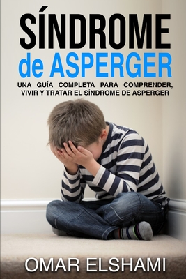 Sndrome de Asperger: Una gua completa para comprender, vivir y tratar el sndrome de Asperger (Spanish Edition)