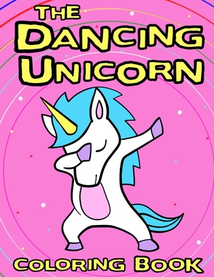 The Dancing Unicorn Coloring Book: A Fun Children's coloring book, for kids ages 3, 4, 5, 6, 7 & 8! (Books for Daughters)