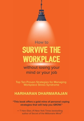 How to Survive the Workplace Without Losing Your Mind or Job: Top Ten Proven Strategies for Managing Workplace Stress Syndrome