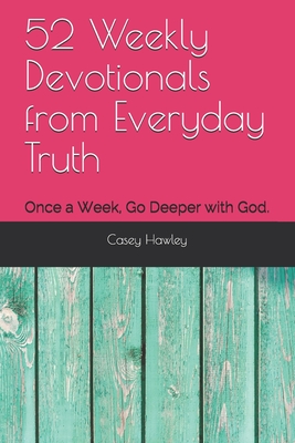 52 Weekly Devotionals from Everyday Truth: Once a Week, Go Deeper with God.