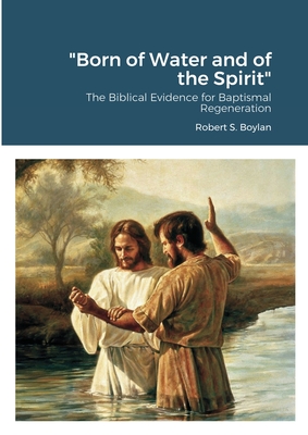 'Born of Water and of the Spirit': The Biblical Evidence for Baptismal Regeneration