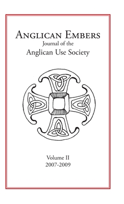 Anglican Embers Volume II 2007-2009: Journal of the Anglican Use Society