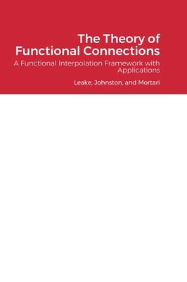 Image for The Theory of Functional Connections: A Functional Interpolation Framework with Applications The Theory of Functional Connections: A Functional Interpolation Framework with Applications