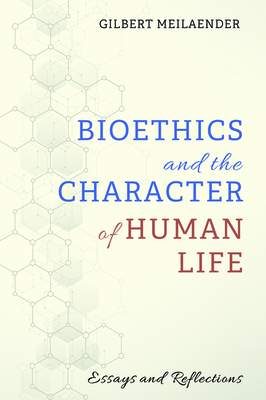 Bioethics and the Character of Human Life: Essays and Reflections