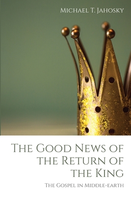 The Good News of the Return of the King: The Gospel in Middle-earth
