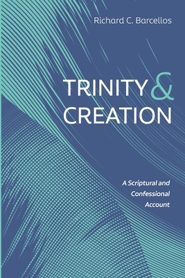 Image for Trinity and Creation: A Scriptural and Confessional Account