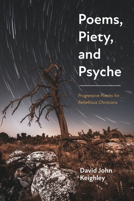 Poems, Piety, and Psyche: Progressive Poems for Rebellious Christians