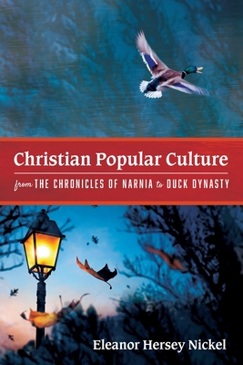 Christian Popular Culture, from the Chronicles of Narnia to Duck Dynasty