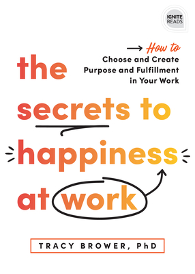 The Secrets to Happiness at Work: How to Choose and Create Purpose and Fulfillment in Your Work (A Personal Development Book to Avoid Burnout in Your Career) (Ignite Reads)