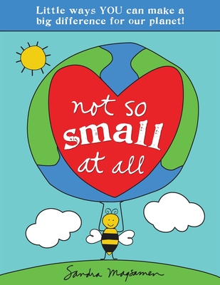 Not So Small at All: A Sustainability Picture Book for Kids with Little Ways YOU Can Make a Big Difference for Our Planet! (All About YOU Encouragement Books)