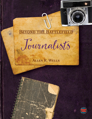 Beyond the Battlefield: JournalistsWar Journalists, Reporters, and Photojournalists on the Field, Grades 4-9 Leveled Readers (32 pgs)