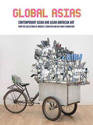Global Asias: Contemporary Asian and Asian American Art from the Collections of Jordan D. Schnitzer and His Family Foundation