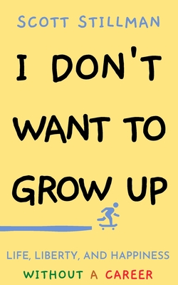 I Don't Want To Grow Up: Life, Liberty, and Happiness. Without a Career. (Nature Book Series)