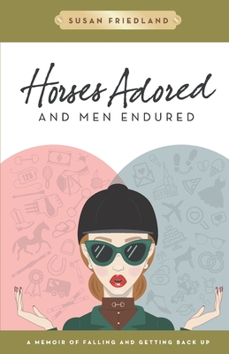 Horses Adored and Men Endured: A Memoir of Falling and Getting Back Up