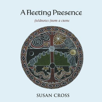 Image for A Fleeting Presence: Fieldnotes from a Crone A Fleeting Presence: Fieldnotes from a Crone