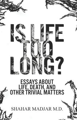 Is Life Too Long: Essays About Life, Death, and Other Trivial Matters