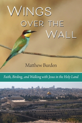 Wings Over the Wall: Faith, Birding, and Walking with Jesus in the Holy Land