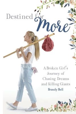 Destined for More: A Broken Girls Journey of Chasing Dreams and Killing Giants